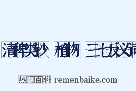 清稗类钞·植物·三七反义词是什么意思的图片